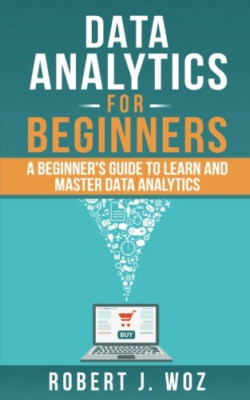 Data Analytics for Beginners: A Beginner's Guide to Lea - Paperback NEW Woz, Rob