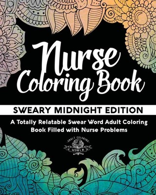 Nurse Coloring Book: Sweary Midnight Edition - A Totally Relat...