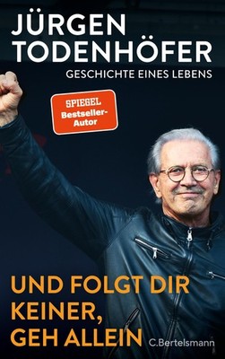Jürgen Todenhöfer Und folgt Dir keiner, geh allein: Geschichte eines Lebens