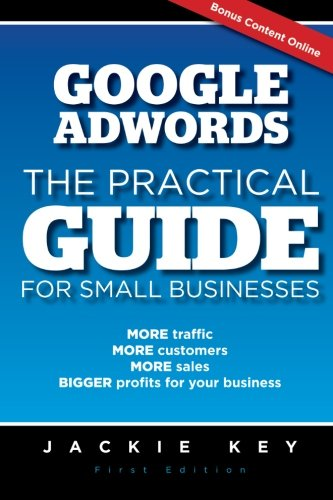 Google Adwords - The Practical Guide for Small Businesses:... - Key, Jackie