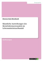 RäUmliche Auswirkungen Des Betriebsformenwandels Im Lebensmitteleinzelhandel