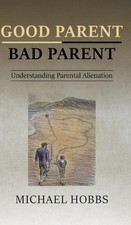 Good Parent - Bad Parent: Understanding Parental Alienation by Michael Hobbs Har