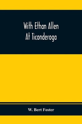 W. Bert Foster | With Ethan Allen At Ticonderoga | Taschenbuch | Englisch (2020)