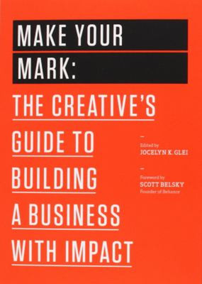 Make Your Mark : The Creative's Guide to Building a Business with