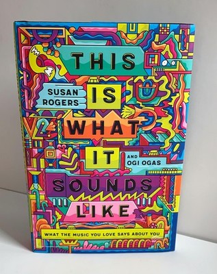 This Is What It Sounds Like: What the Music You Love Says about You Susan Rogers