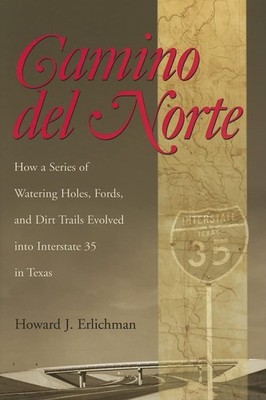 Camino Del Norte: How a Series of Watering Holes, Fords, And Dirt Trails Evo...