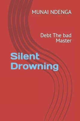 Silent Drowning: Debt The bad Master by Munai Ndenga Paperback Book