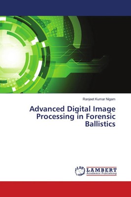 Ranjeet Kumar Nigam | Advanced Digital Image Processing in Forensic Ballistics