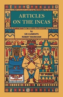 Articles on the Incas by Sir Clements Robert Markham Paperback Book