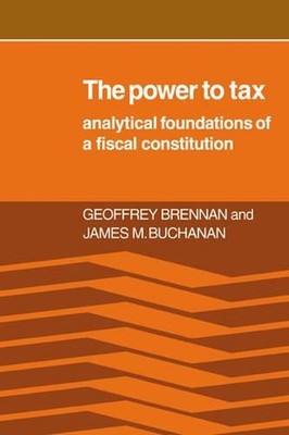 The Power to Tax: Analytic Foundations of a Fiscal Constitution by James M. Buch