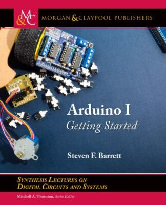Arduino I: Getting Started (Synthesis Lectures on Digital Circuits and Systems),