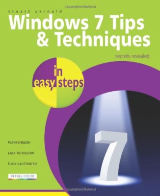 Windows 7 Tips and Techniques in Easy Steps: Secrets Revealed By