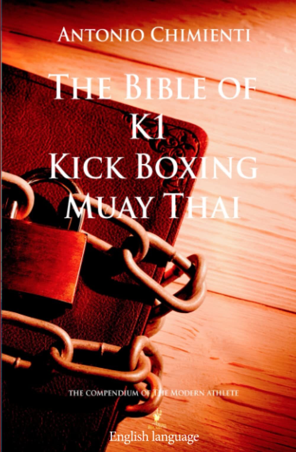 Antonio Chimienti The Bible of K1 Kick Boxing Muay Thai (Tascabile) Kick Boxing