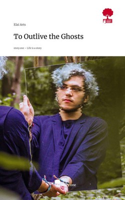 Elai Arts | To Outlive the Ghosts. Life is a Story - story.one | Buch | Deutsch