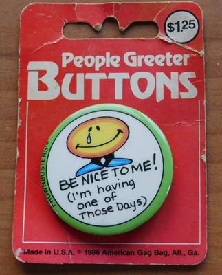 BE NICE TO ME I'M HAVING ONE OT THOSE DAYS PIN NEW PINBACK AMERICAN GAG BAG