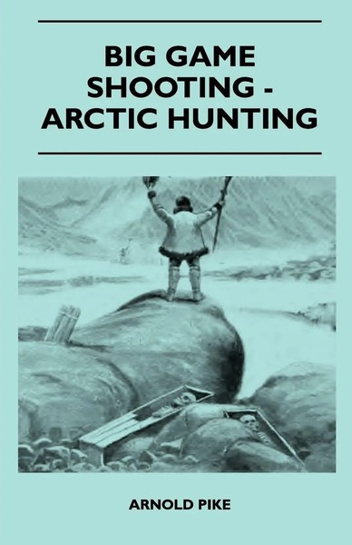 Arnold Pike | Big Game Shooting - Arctic Hunting | Taschenbuch | Englisch (2010)-image