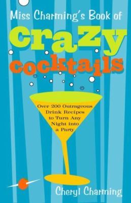 Miss Charming's Book of Crazy Cocktails: Over 200 Outrageous Drink Recipes to Tu
