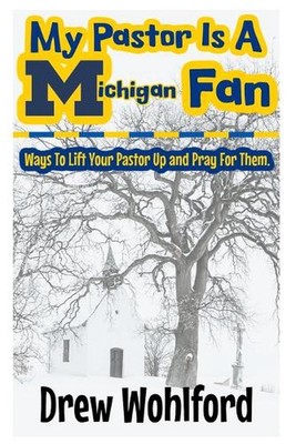 Mein Pastor ist ein Michigan-Fan: Möglichkeiten, Ihren Pastor zu erheben und für ihn zu beten von Dr