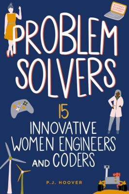 Problem Solvers : 15 Innovative Women Engineers and Coders P. J.