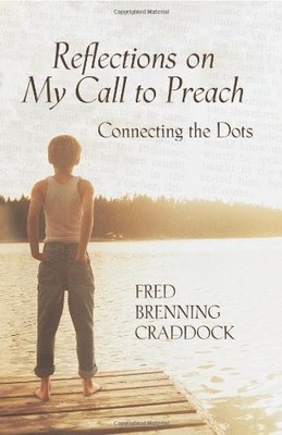 REFLECTIONS ON MY CALL TO PREACH: CONNECTING THE DOTS By Fred Craddock BRAND NEW