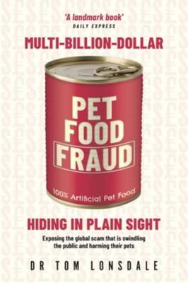 Multi-Billion-Dollar Pet Food Fraud: Hiding in Plain Sight by Tom Lonsdale: New