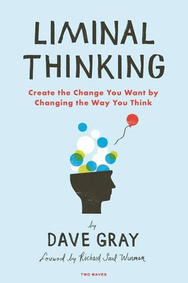 Liminal Thinking Create the Change You Want by Changing the Way You Think Gray