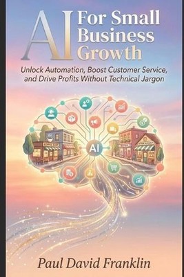 AI for Small Business Growth: Unlock Automation, Boost Customer Service, and Dri