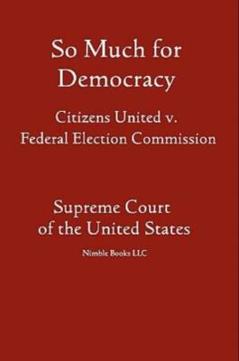 So Much For Democracy: Citizens United V  Federal Election Commission