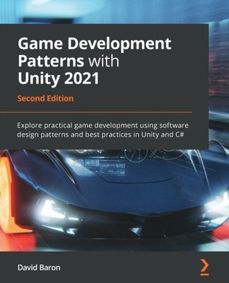 Game Development Patterns with Unity 2021: Explore  by David Baron PAPERBACK