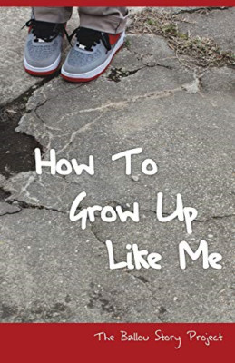How to Grow Up like Me: the Ballou Story Project -  NEW Ballou High Sch 2014