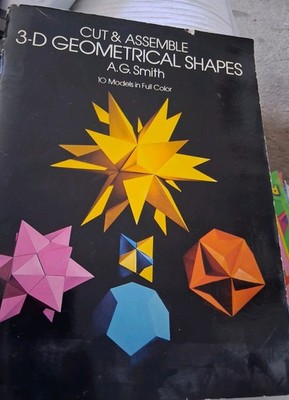 Cut and Assemble 3-D Geometric Shapes : 10 Models in Full Color by A. G. Smith 