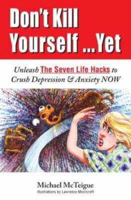 Don't Kill Yourself... Yet: Unleash The Seven Life Hacks to Crush Depression...
