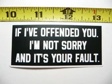 IF I'VE OFFENDED YOU I'M NOT SORRY SMALL STICKER DECAL FUNNY SARCASTIC SARCASM