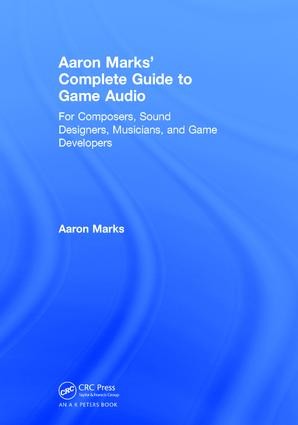 Aaron Marks' Complete Guide to Game Audio - 3rd Edition
