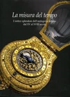 La misura del tempo: l'antico splendore dell'orologeria italiana dal X
