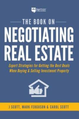 The Book on Negotiating Real Estate: Expert Strategies for Getting the Best...