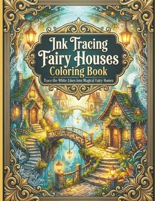 ink tracing fairy houses coloring book: Trace the White Lines into Magical Fairy