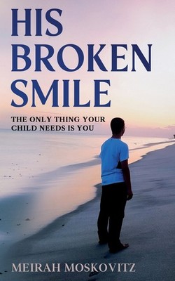 His Broken Smile: The Only Thing Your Child Needs Is You