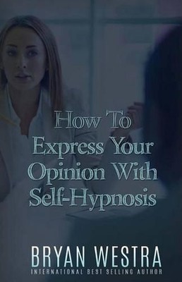 How To Express Your Opinion With Self-Hypnosis by Bryan Westra (English) Paperba