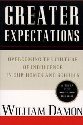 Greater Expectations: Overcoming the Culture of Indulgence in Our Homes and Sch