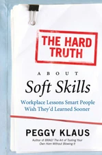 The Hard Truth About Soft Skills: Workplace Lessons Smart People Wish They'...