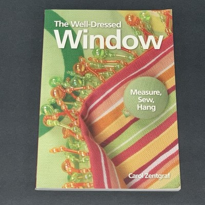 The Well -Dressed Window: Measure, Sew, Hang By Carol Zentgraf