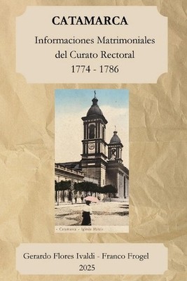 Catamarca Informaciones Matrimoniales del Curato Rectoral 1774 - 1786 by Flores 