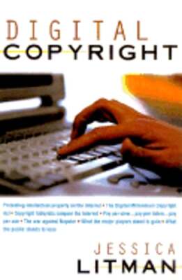 Digital Copyright: Protecting Intellectual Property on the Internet by Litman