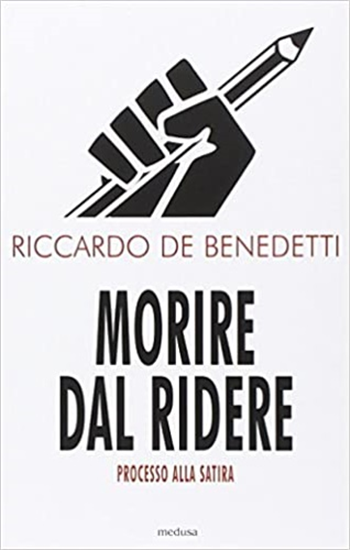 De Benedetti,Riccardo. - Morire dal ridere. Processo alla satira.