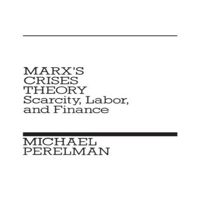 Marx's Crises Theory Scarcity Labor and Finance Michael Perelman