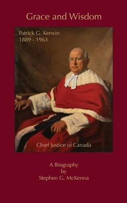 McKenna - Grace and Wisdom  Patrick G. Kerwin Chief Justice of Canada - X555z