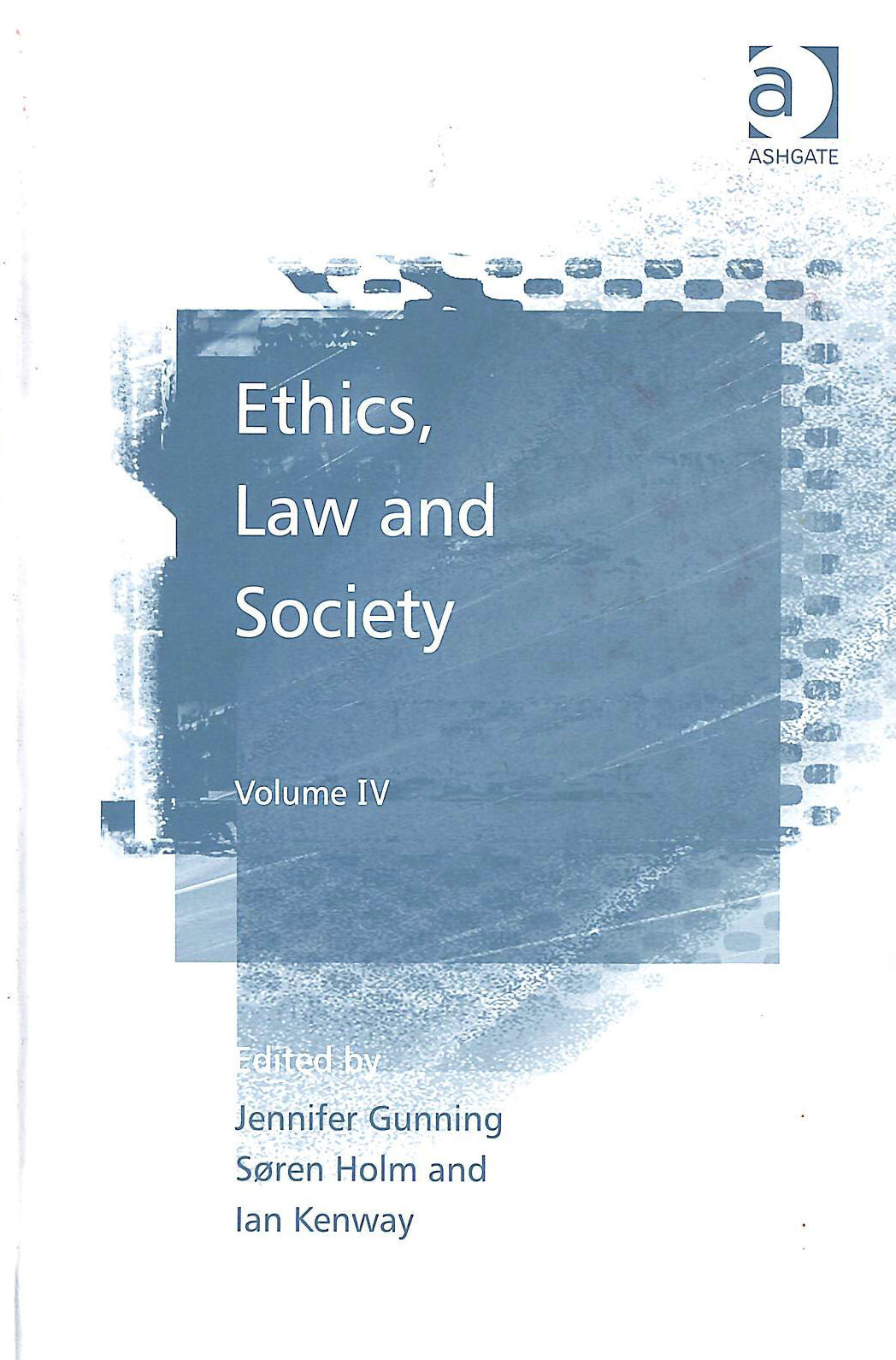 Ethics, Law and Society: Volume IV by Jennifer Gunning, Søren Holm, Ian Kenway