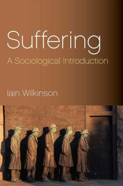 Suffering A Sociological Introduction by Iain Wilkinson HARDBACK 9780745631967