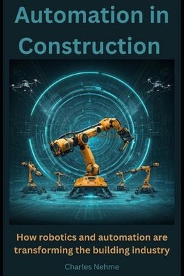 Automation in Construction: How robotics and automation are transforming the bui